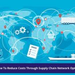Tips On How To Reduce Costs Through Supply Chain Network Optimization