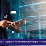 The Role of Logistics in Industrial Manufacturing in Today's World