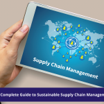 Your Complete Guide to Sustainable Supply Chain Management